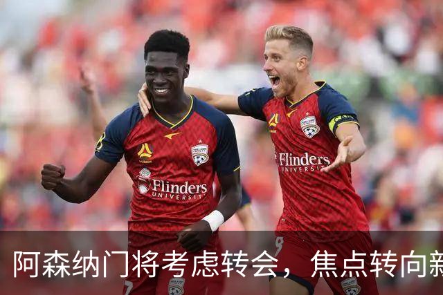 阿森纳门将考虑转会，焦点转向新锋线目标